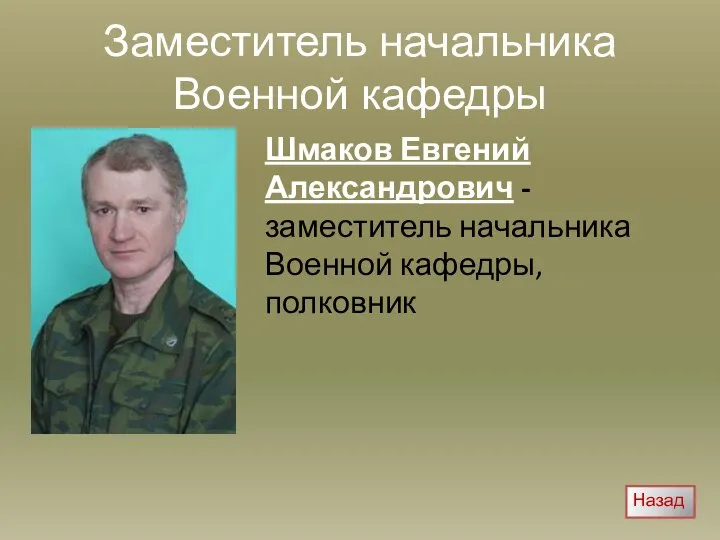 Заместитель начальника Военной кафедры Шмаков Евгений Александрович - заместитель начальника Военной кафедры, полковник Назад