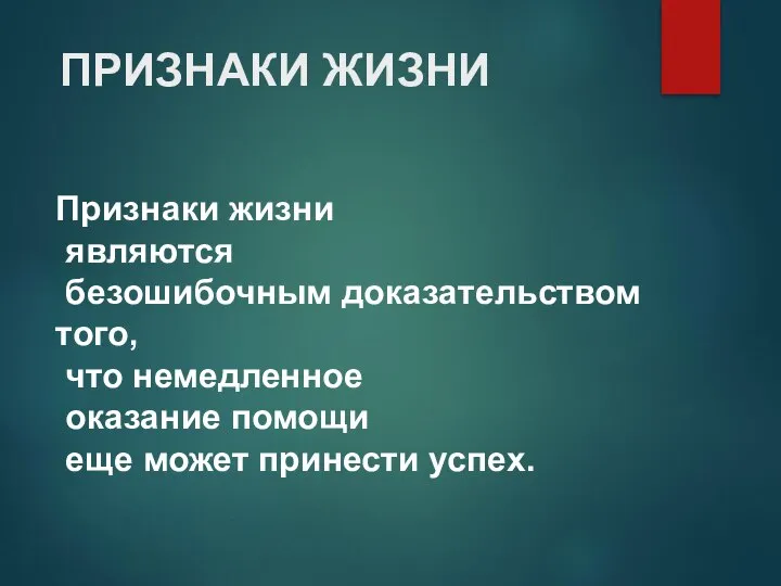 ПРИЗНАКИ ЖИЗНИ Признаки жизни являются безошибочным доказательством того, что немедленное оказание помощи еще может принести успех.