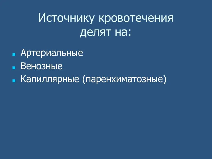 Источнику кровотечения делят на: Артериальные Венозные Капиллярные (паренхиматозные)