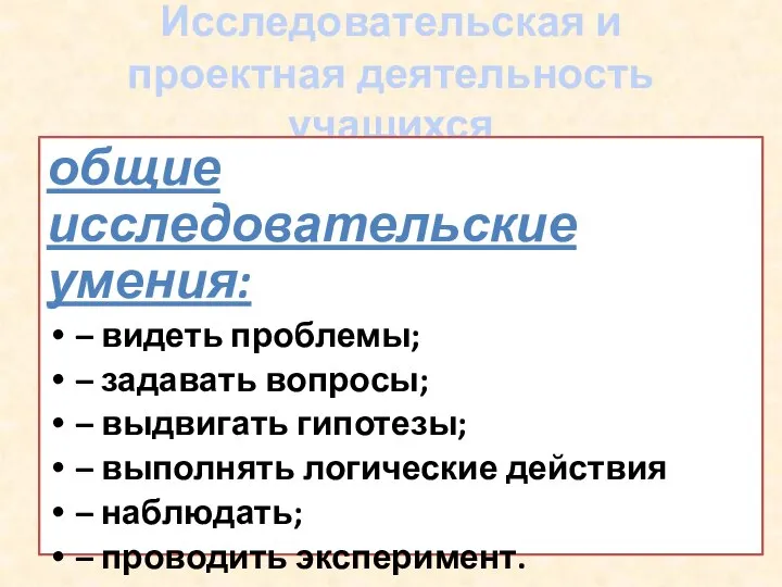 Исследовательская и проектная деятельность учащихся общие исследовательские умения: – видеть проблемы;