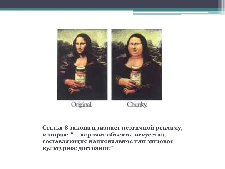 Статья 8 закона признает неэтичной рекламу, которая: “… порочит объекты искусства,