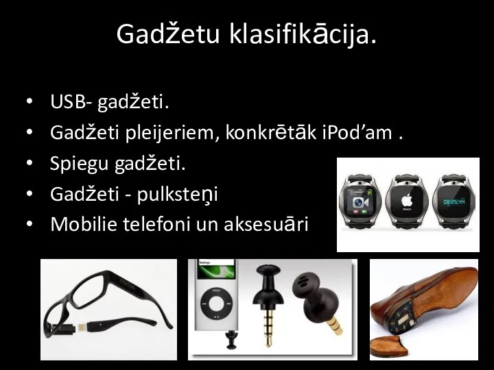 Gadžetu klasifikācija. USB- gadžeti. Gadžeti pleijeriem, konkrētāk iPod’am . Spiegu gadžeti.