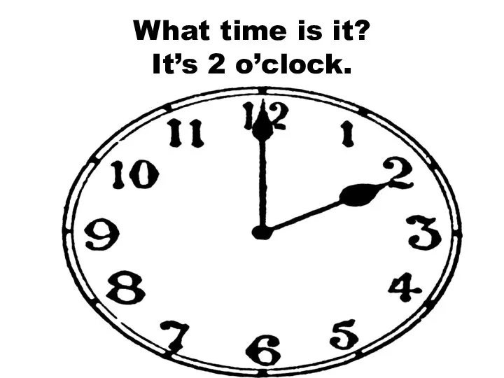 What time is it? It’s 2 o’clock.