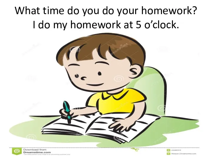 What time do you do your homework? I do my homework at 5 o’clock.