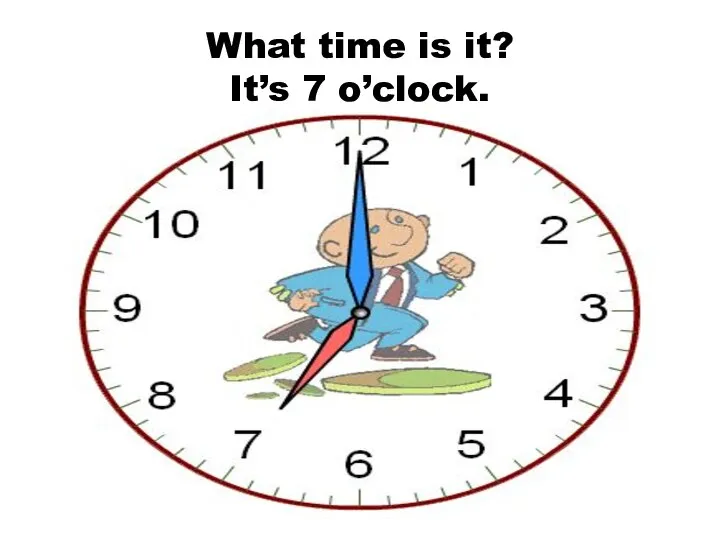 What time is it? It’s 7 o’clock.