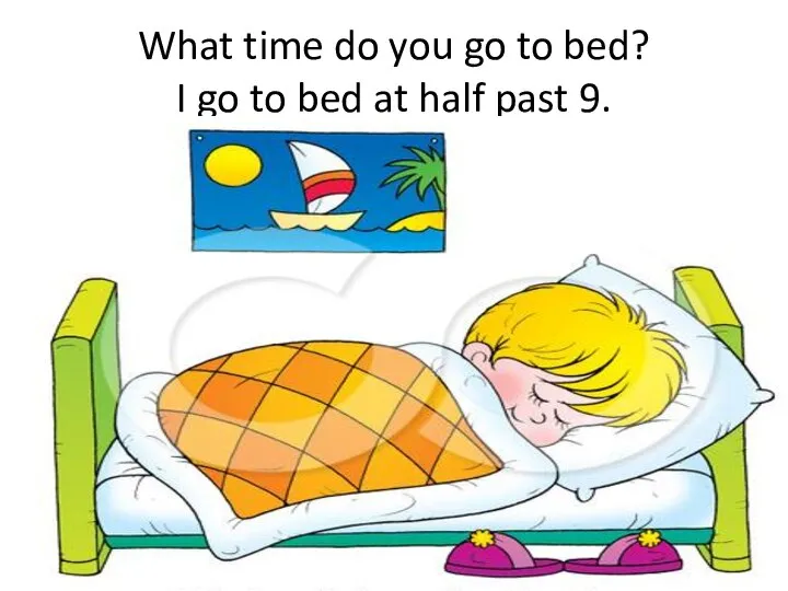What time do you go to bed? I go to bed at half past 9.