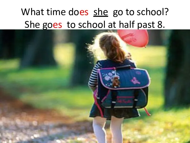 What time does she go to school? She goes to school at half past 8.