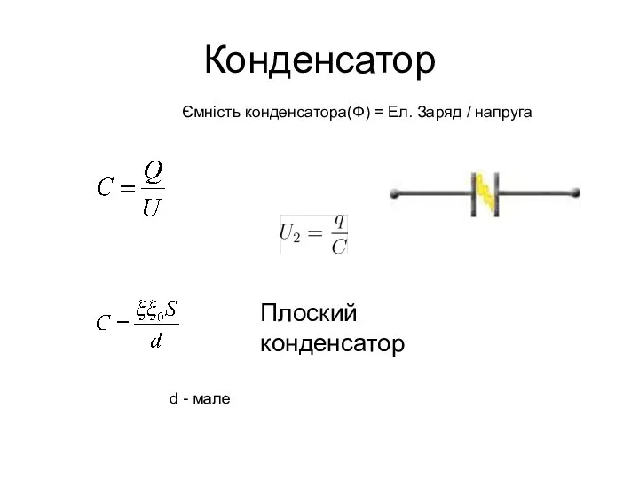 Конденсатор Плоский конденсатор Ємність конденсатора(Ф) = Ел. Заряд / напруга d - мале