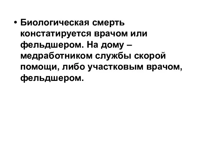 Биологическая смерть констатируется врачом или фельдшером. На дому – медработником службы