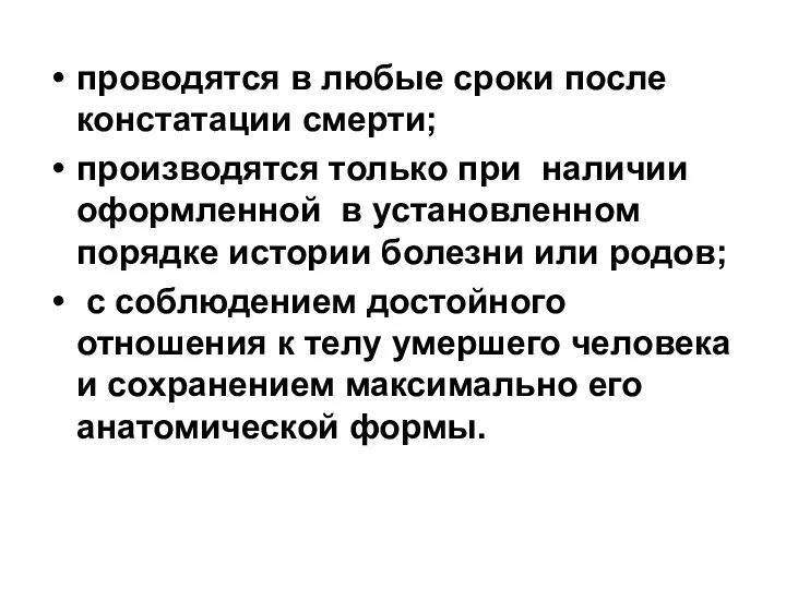 проводятся в любые сроки после констатации смерти; производятся только при наличии