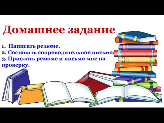 Домашнее задание 1. Написать резюме. 2. Составить сопроводительное письмо. 3. Прислать