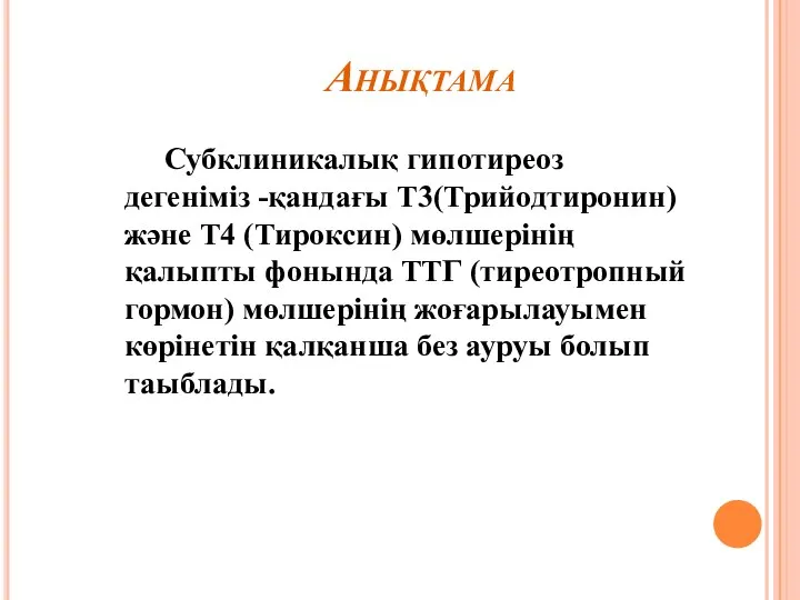 Анықтама Субклиникалық гипотиреоз дегеніміз -қандағы Т3(Трийодтиронин) және Т4 (Тироксин) мөлшерінің қалыпты