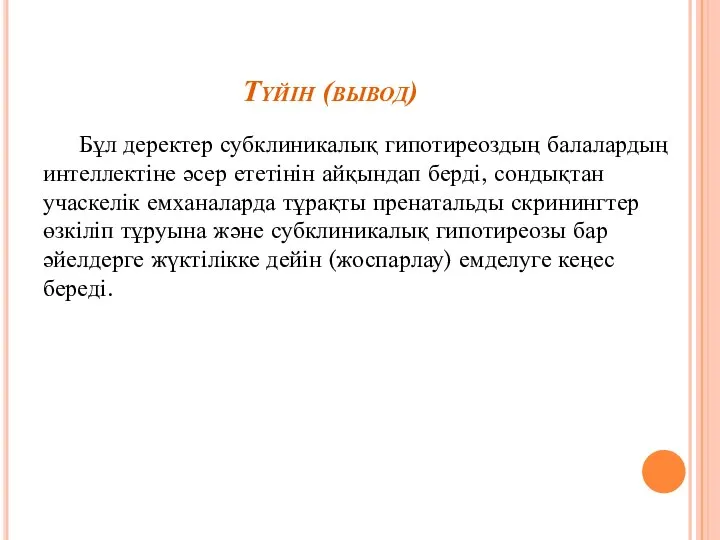 Түйін (вывод) Бұл деректер субклиникалық гипотиреоздың балалардың интеллектіне әсер ететінін айқындап