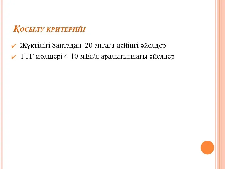 Қосылу критерийі Жүктілігі 8аптадан 20 аптаға дейінгі әйелдер ТТГ мөлшері 4-10 мЕд/л аралығындағы әйелдер