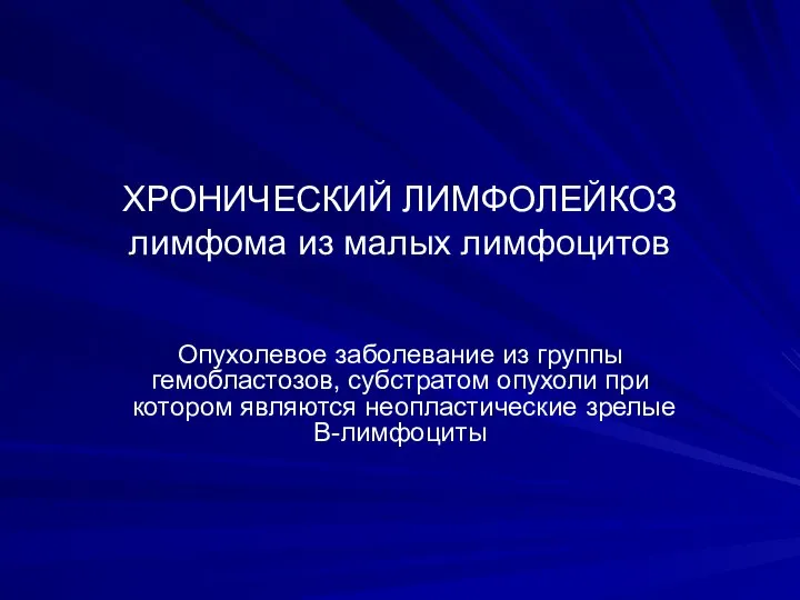 ХРОНИЧЕСКИЙ ЛИМФОЛЕЙКОЗ лимфома из малых лимфоцитов Опухолевое заболевание из группы гемобластозов,