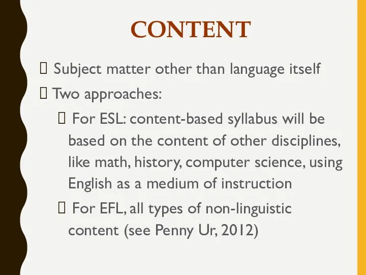 CONTENT Subject matter other than language itself Two approaches: For ESL: