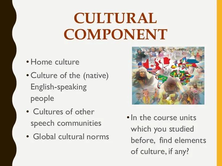 CULTURAL COMPONENT Home culture Culture of the (native) English-speaking people Cultures