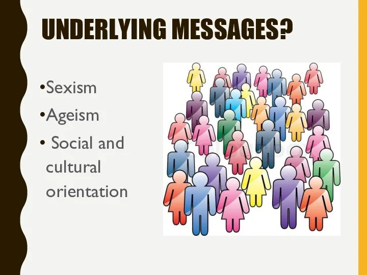 UNDERLYING MESSAGES? Sexism Ageism Social and cultural orientation