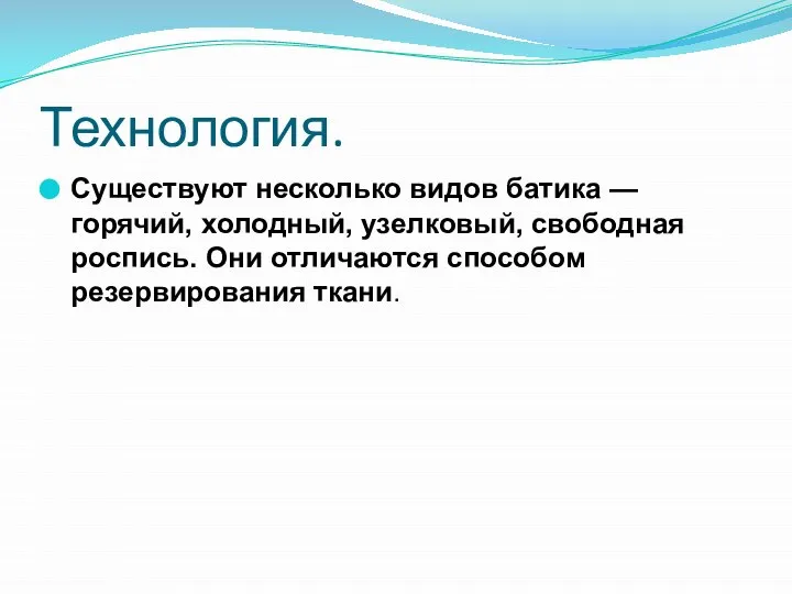 Технология. Существуют несколько видов батика — горячий, холодный, узелковый, свободная роспись. Они отличаются способом резервирования ткани.