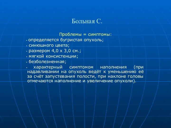 Больная С. Проблемы = симптомы: определяется бугристая опухоль; синюшного цвета; размером