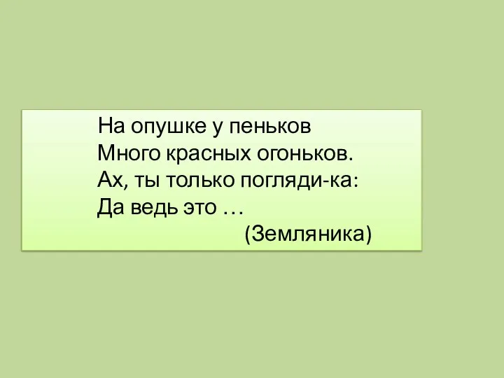 На опушке у пеньков Много красных огоньков. Ах, ты только погляди-ка: Да ведь это … (Земляника)