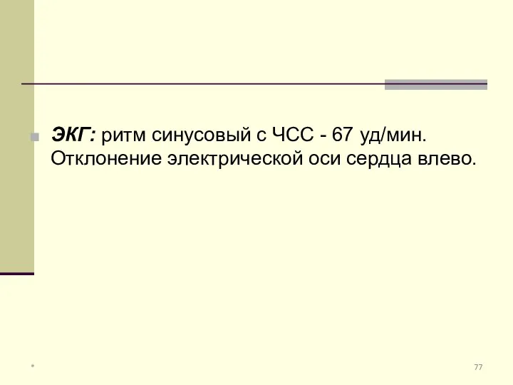 ЭКГ: ритм синусовый с ЧСС - 67 уд/мин. Отклонение электрической оси сердца влево. *