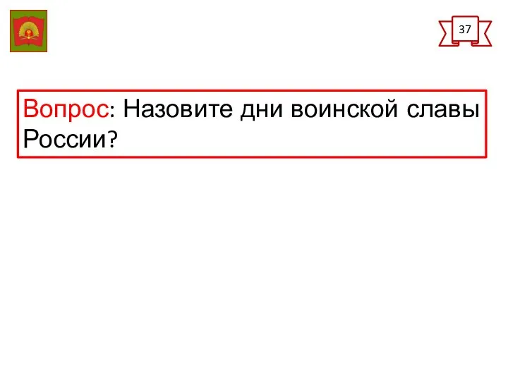 37 Вопрос: Назовите дни воинской славы России?