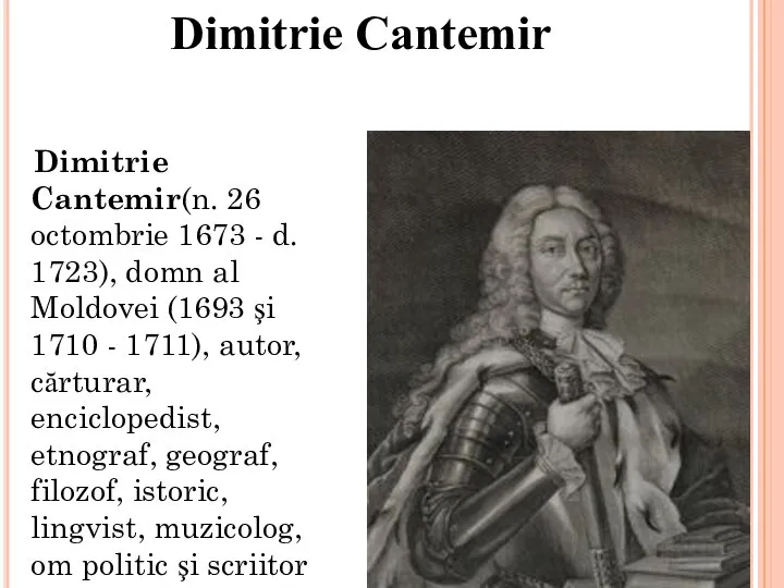 Dimitrie Cantemir(n. 26 octombrie 1673 - d. 1723), domn al Moldovei