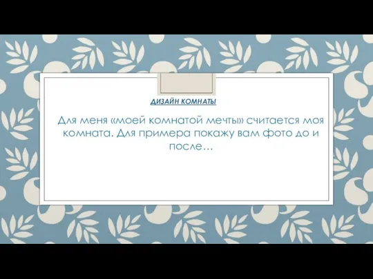 ДИЗАЙН КОМНАТЫ Для меня «моей комнатой мечты» считается моя комната. Для