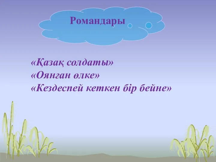 Романдары «Қазақ солдаты» «Оянған өлке» «Кездеспей кеткен бір бейне»