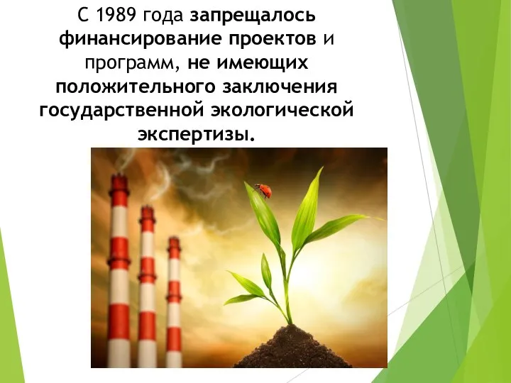 С 1989 года запрещалось финансирование проектов и программ, не имеющих положительного заключения государственной экологической экспертизы.