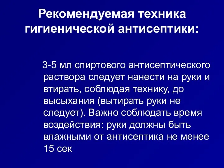 Рекомендуемая техника гигиенической антисептики: 3-5 мл спиртового антисептического раствора следует нанести