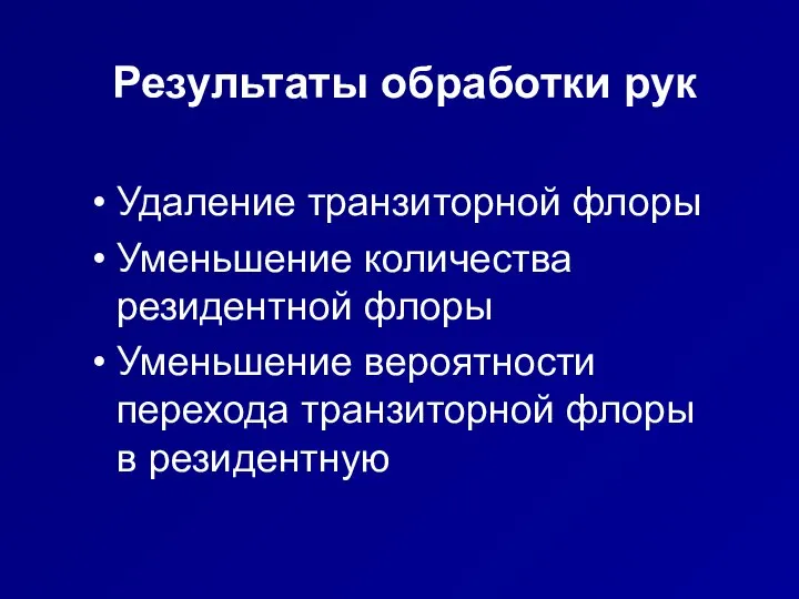 Результаты обработки рук Удаление транзиторной флоры Уменьшение количества резидентной флоры Уменьшение