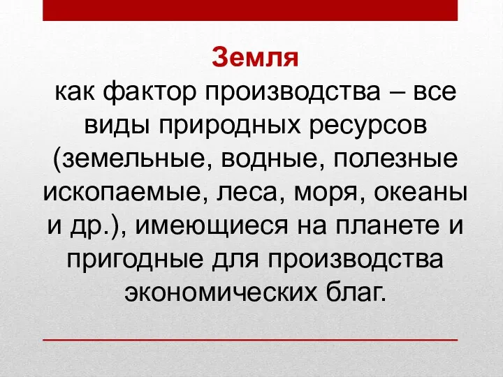 Земля как фактор производства – все виды природных ресурсов (земельные, водные,