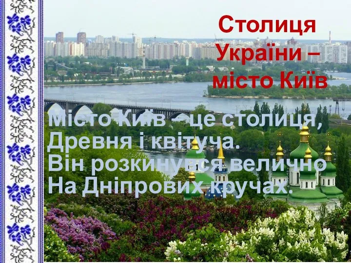 Місто Київ – це столиця, Древня і квітуча. Він розкинувся велично