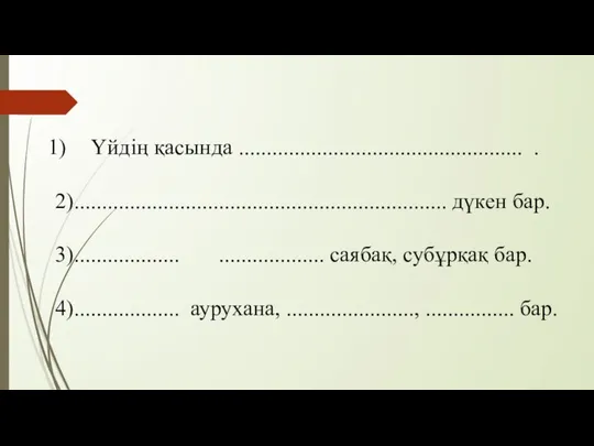 Үйдің қасында ................................................... . 2)................................................................... дүкен бар. 3)................... ................... саябақ, субұрқақ