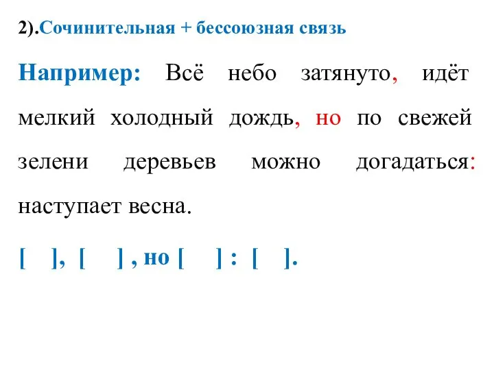 2).Сочинительная + бессоюзная связь Например: Всё небо затянуто, идёт мелкий холодный