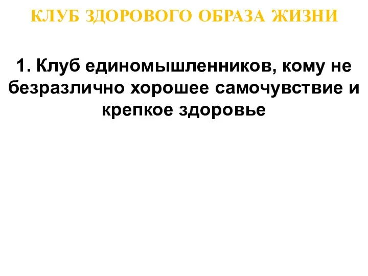 КЛУБ ЗДОРОВОГО ОБРАЗА ЖИЗНИ 1. Клуб единомышленников, кому не безразлично хорошее самочувствие и крепкое здоровье