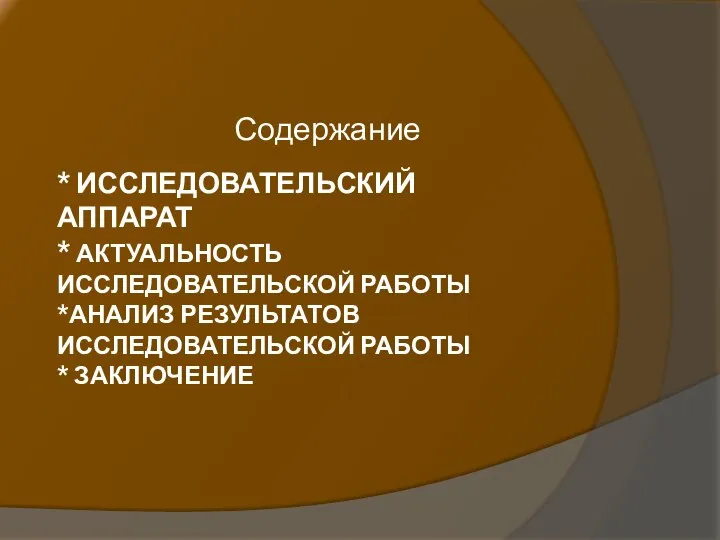 * ИССЛЕДОВАТЕЛЬСКИЙ АППАРАТ * АКТУАЛЬНОСТЬ ИССЛЕДОВАТЕЛЬСКОЙ РАБОТЫ *АНАЛИЗ РЕЗУЛЬТАТОВ ИССЛЕДОВАТЕЛЬСКОЙ РАБОТЫ * ЗАКЛЮЧЕНИЕ Содержание