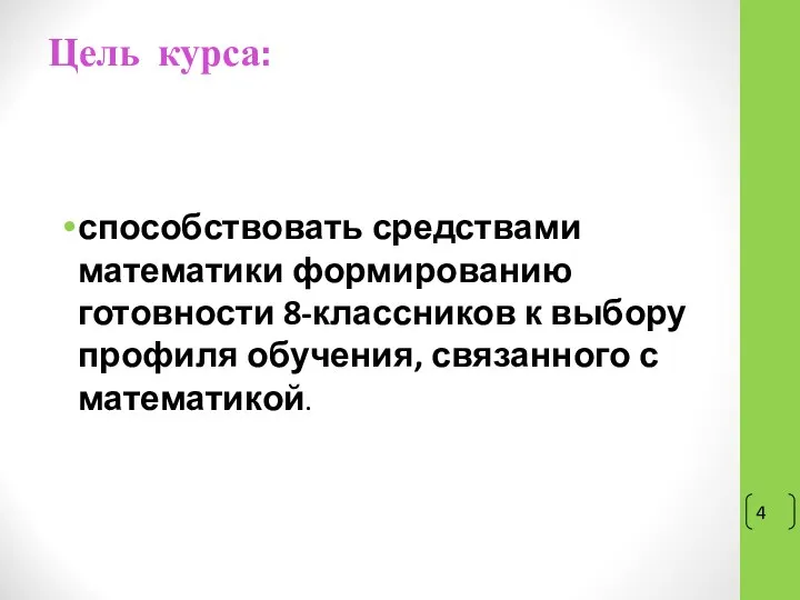 Цель курса: способствовать средствами математики формированию готовности 8-классников к выбору профиля обучения, связанного с математикой.