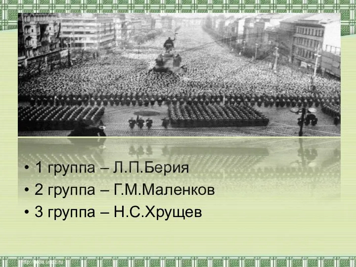 1 группа – Л.П.Берия 2 группа – Г.М.Маленков 3 группа – Н.С.Хрущев