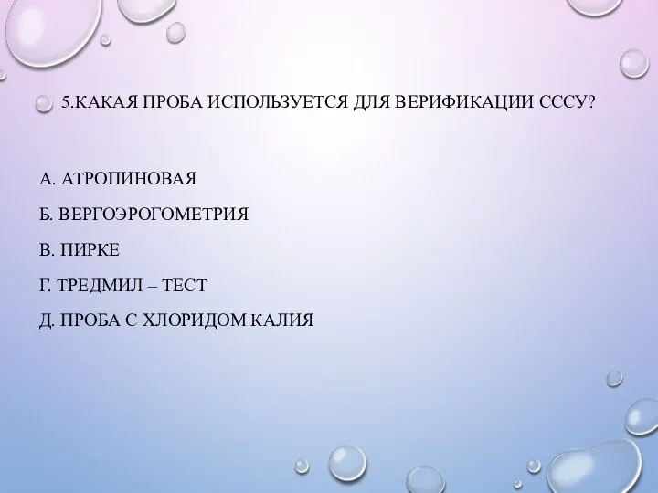 5.КАКАЯ ПРОБА ИСПОЛЬЗУЕТСЯ ДЛЯ ВЕРИФИКАЦИИ СССУ? А. АТРОПИНОВАЯ Б. ВЕРГОЭРОГОМЕТРИЯ В.