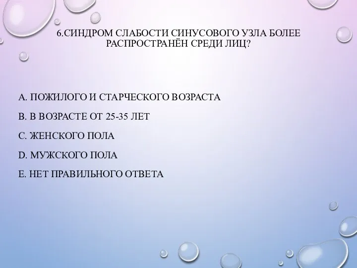 6.СИНДРОМ СЛАБОСТИ СИНУСОВОГО УЗЛА БОЛЕЕ РАСПРОСТРАНЁН СРЕДИ ЛИЦ? А. ПОЖИЛОГО И