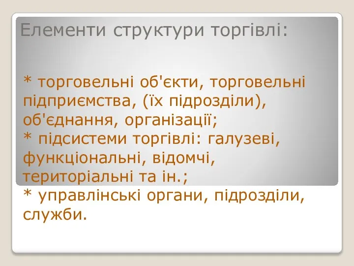 Елементи структури торгівлі: * торговельні об'єкти, торговельні підприємства, (їх підрозділи), об'єднання,