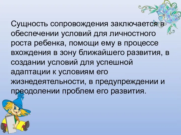 Сущность сопровождения заключается в обеспечении условий для личностного роста ребенка, помощи