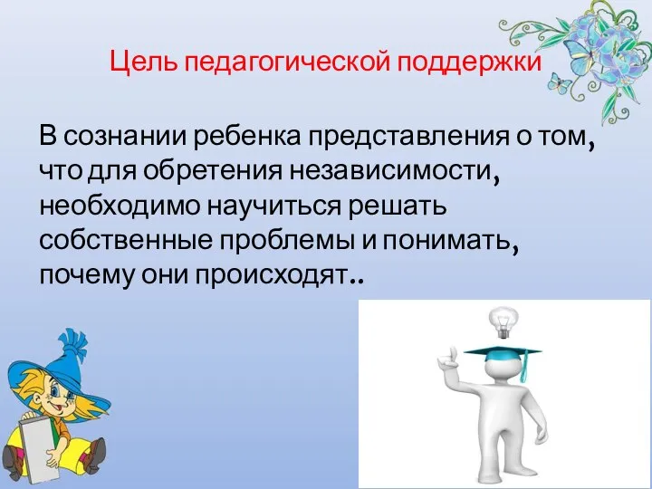 Цель педагогической поддержки В сознании ребенка представления о том, что для