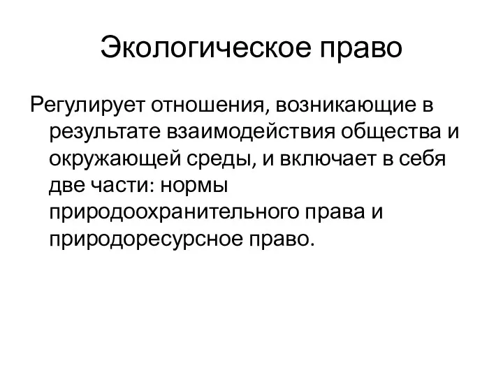 Экологическое право Регулирует отношения, возникающие в результате взаимодействия общества и окружающей