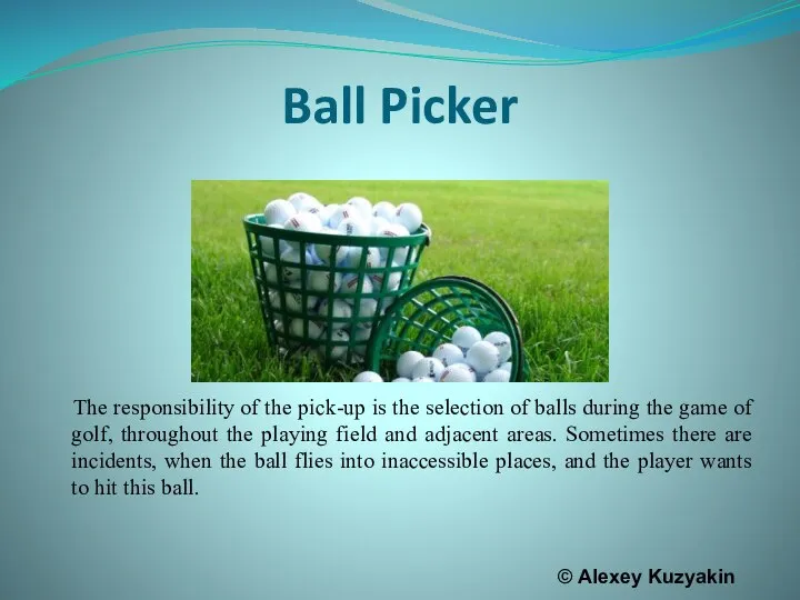 Ball Picker The responsibility of the pick-up is the selection of