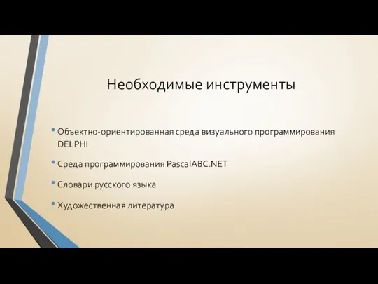 Необходимые инструменты Объектно-ориентированная среда визуального программирования DELPHI Среда программирования PascalABC.NET Словари русского языка Художественная литература