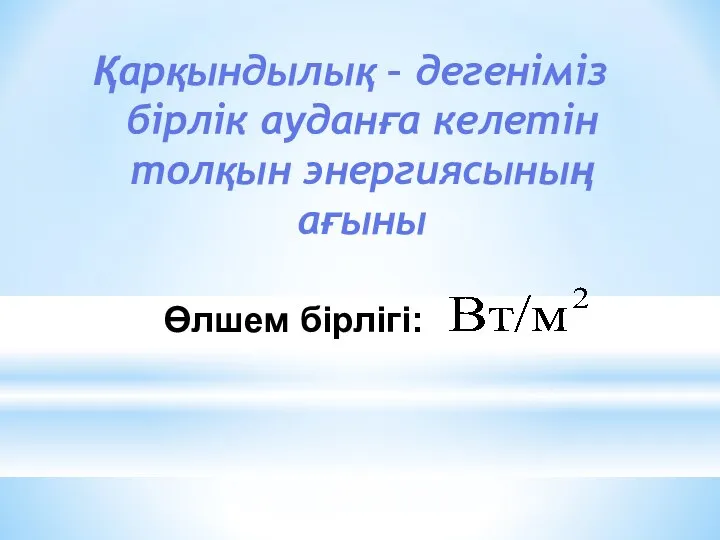 Қарқындылық – дегеніміз бірлік ауданға келетін толқын энергиясының ағыны Өлшем бірлігі: